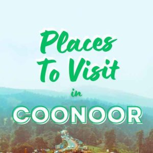 Enchanting Secrets of Coonoor – 15 Best Places to Visit