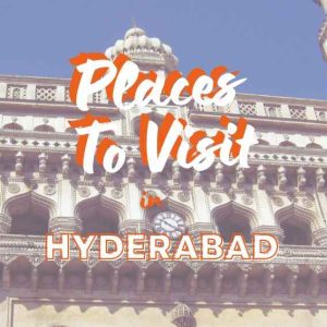 Hyderabad: 25 Incredible Tourist Spots You Can’t Afford to Miss