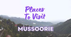 Read more about the article Mussoorie – Queen of the Hills | 12 Best Places for a Blissful Escape