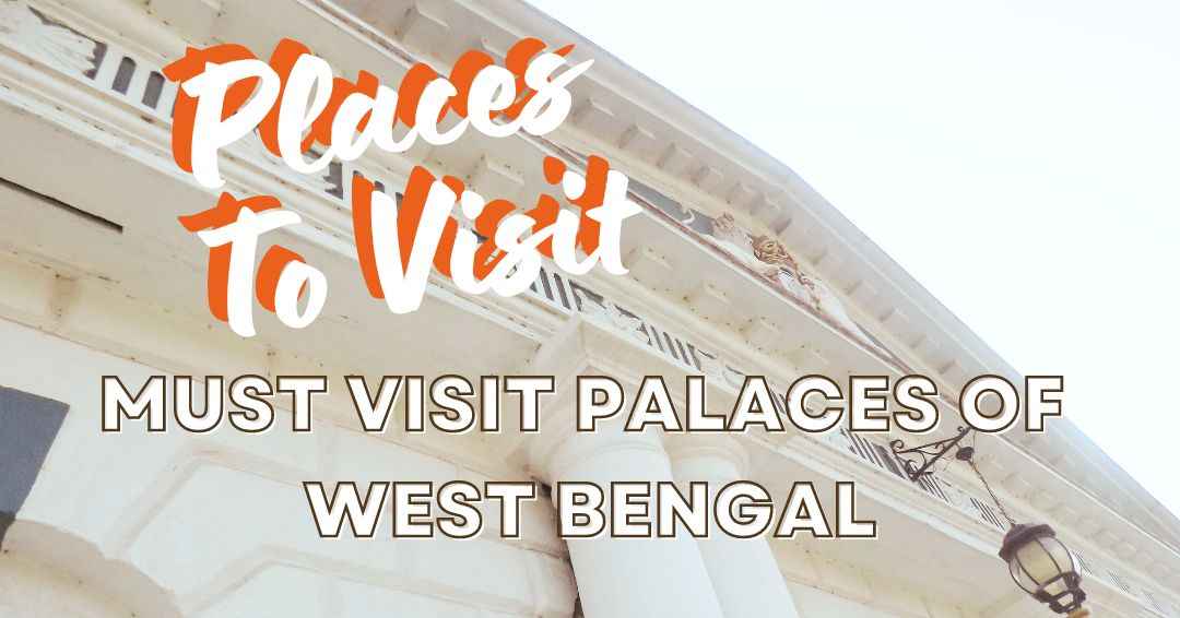 You are currently viewing 10 Must-Visit Palaces in West Bengal That Will Leave You Spellbound!