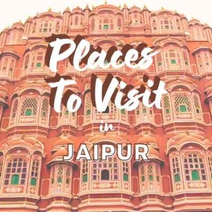 Jaipur Travel Guide – Discover 15 Top Spots for Sightseeing| All You Need To Know