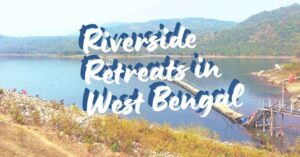 Read more about the article 10 Enchanting Riverside Retreats in West Bengal That Will Delight You!