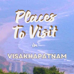 Visakhapatnam Travel Guide: 17 Best Tourist Spots to Discover