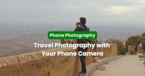 Read more about the article Phone Photography: Unleashing the Magic of Travel Photography with Your Phone Camera