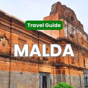 Malda Travel Guide: Your Complete Tour Plan – Places to Visit, Things to Do, and All You Should Know